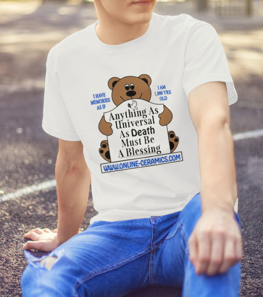 Anything As Universal As Death Must Be A Blessing Online Ceramics Bear T-Shirt
