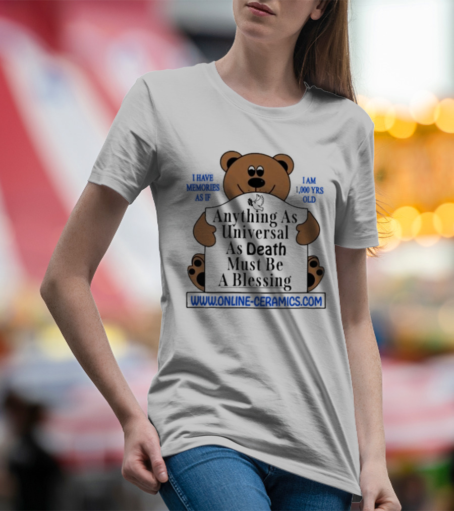 Anything As Universal As Death Must Be A Blessing Online Ceramics Bear T-Shirt