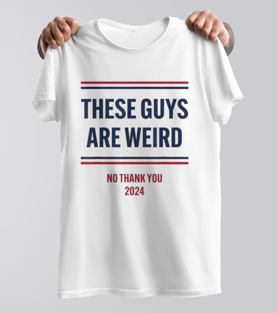 These Guys Are Weird No Thank You 2024 Election T-Shirt