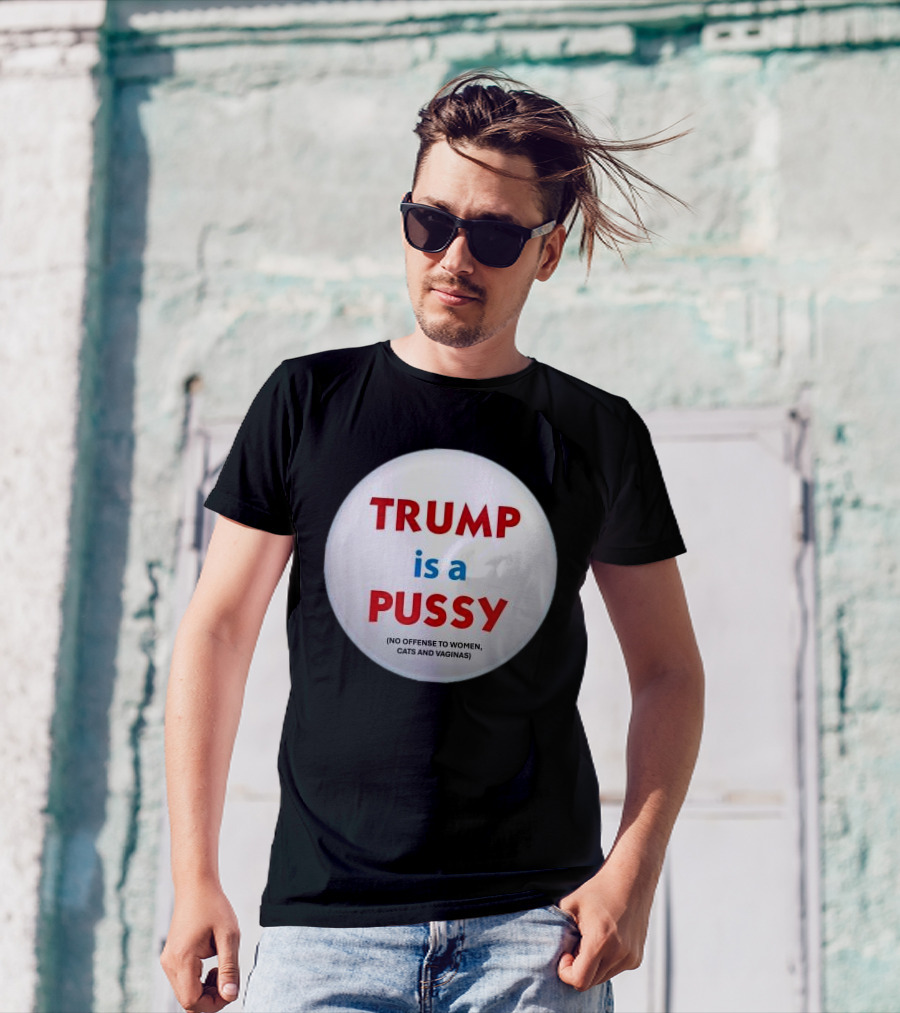 Trump Is A Pussy No Offense To Women Cats And Vaginas Pin T-Shirt