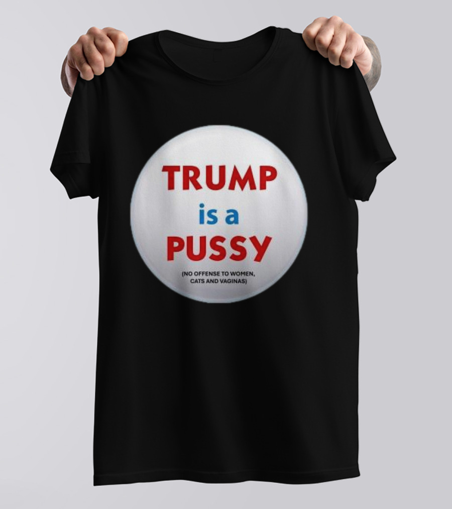 Trump Is A Pussy No Offense To Women Cats And Vaginas Pin T-Shirt