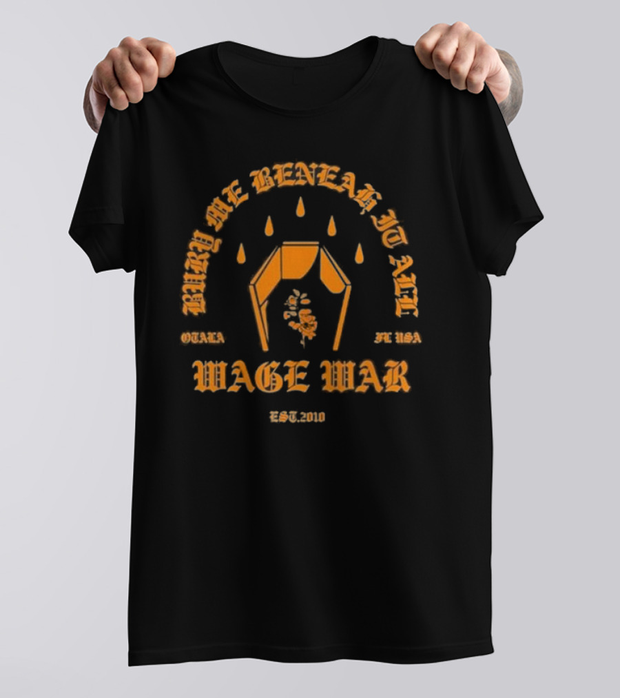 Wage War Bury Me Beneath It All Ocala FL USA Est. 2010 T-Shirt