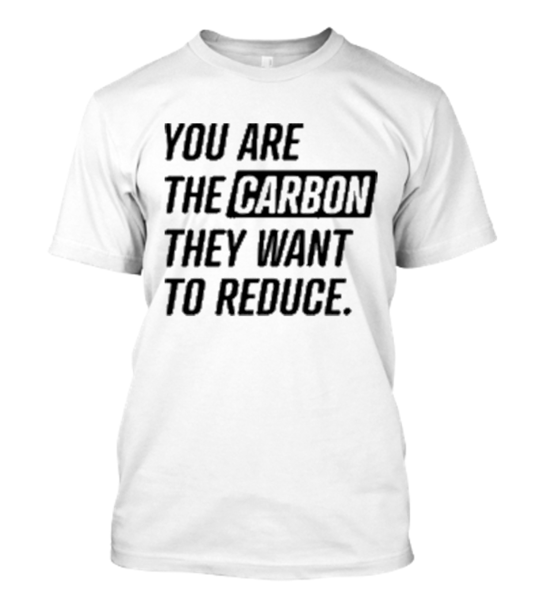 You Are The Carbon They Want To Reduce T-Shirt
