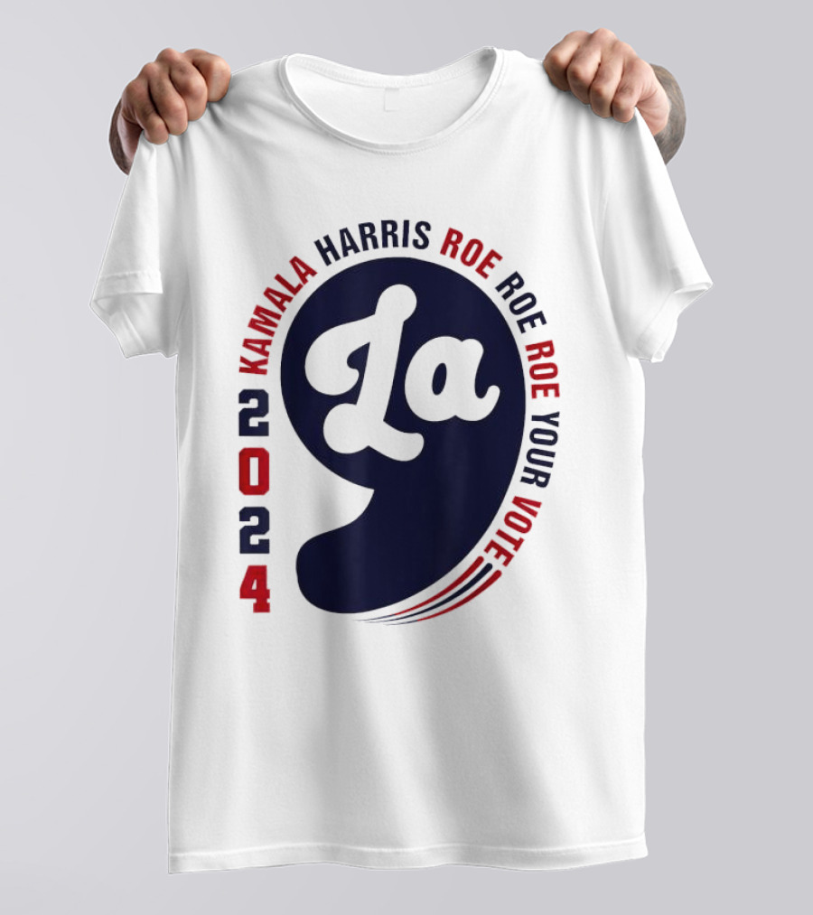 Kamala Harris 2024 La Roe Roe Roe Your Vote T-Shirt