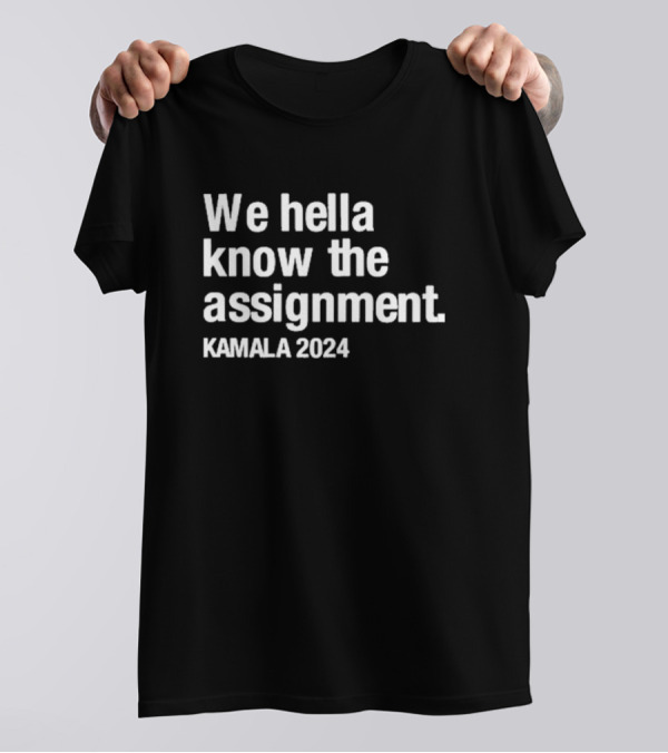 We Hella Know The Assignment Kamala 2024 Igsartstudio T-Shirt