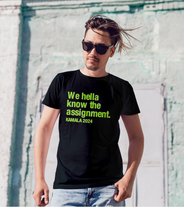 We Hella Know The Assignment Kamala T-Shirt