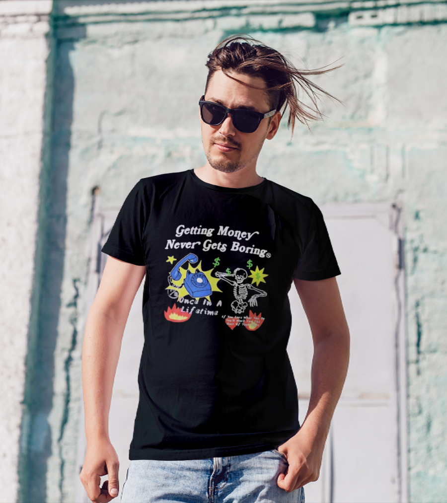 Getting Money Never Gets Boring Skeleton Dance Once In A Lifetime T-Shirt