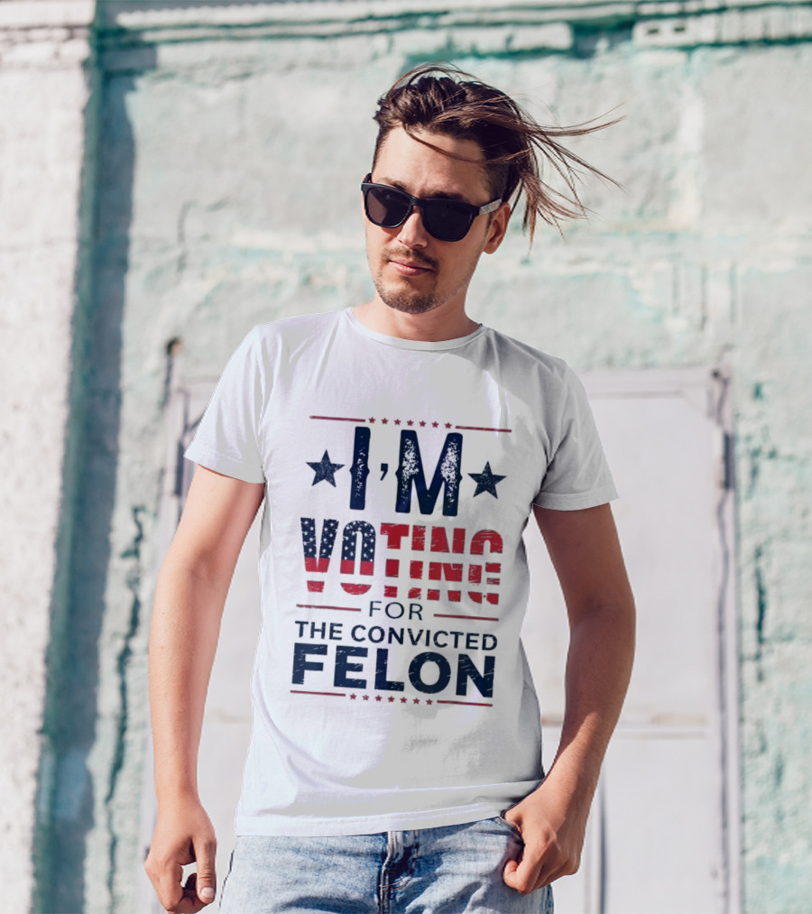 I’m Voting For The Convicted Felon Pro Trump 2024 Stars And Stripes USA Political T-Shirt