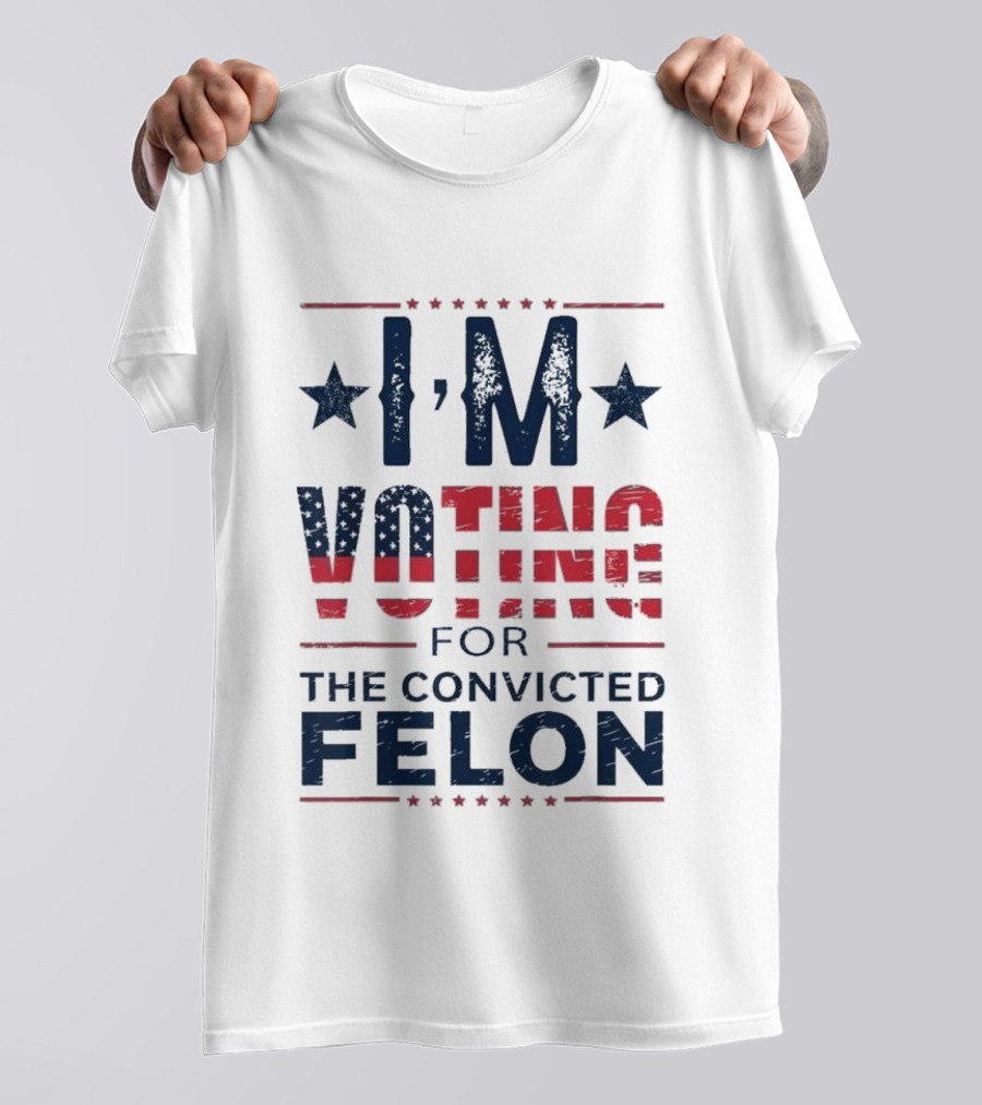 I’m Voting For The Convicted Felon Pro Trump 2024 Stars And Stripes USA Political T-Shirt