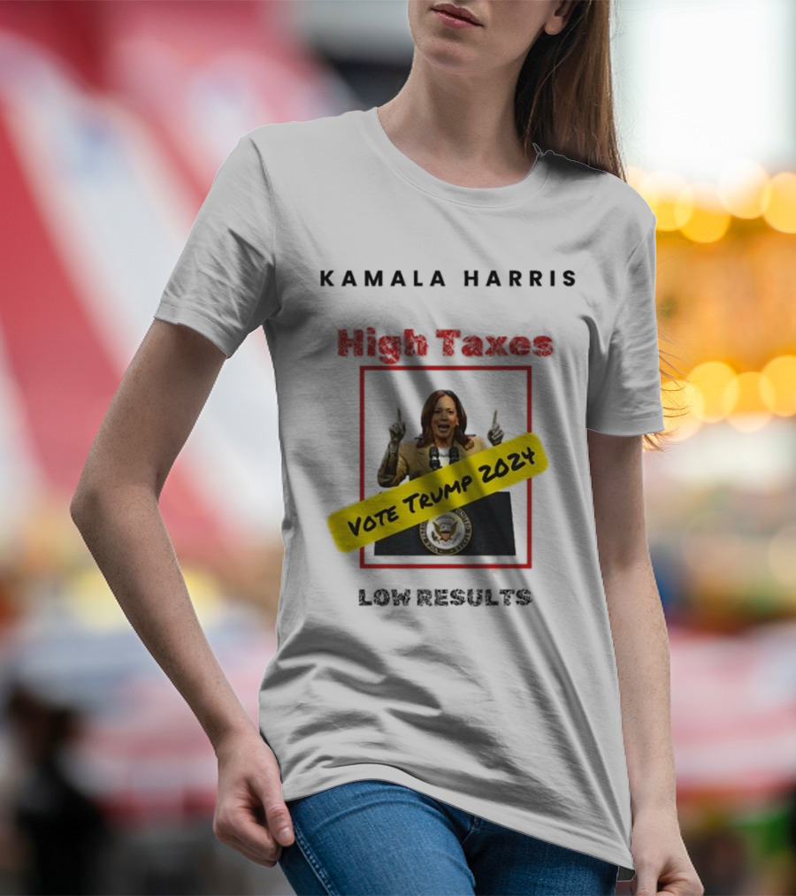 Kamala Harris High Taxes Low Results Vote Trump T-Shirt