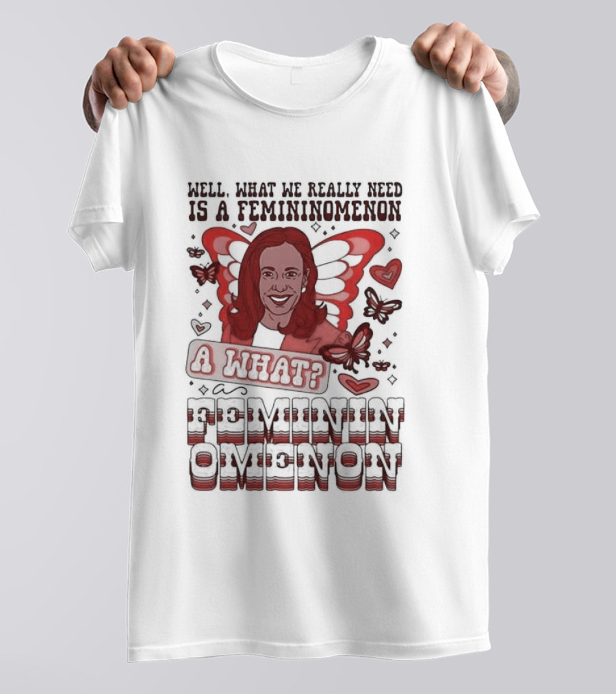 Kamala Harris Well What We Really Need Is A Femininomenon A What Femininomenon Butterfly Wings Hearts Butterflies T-Shirt