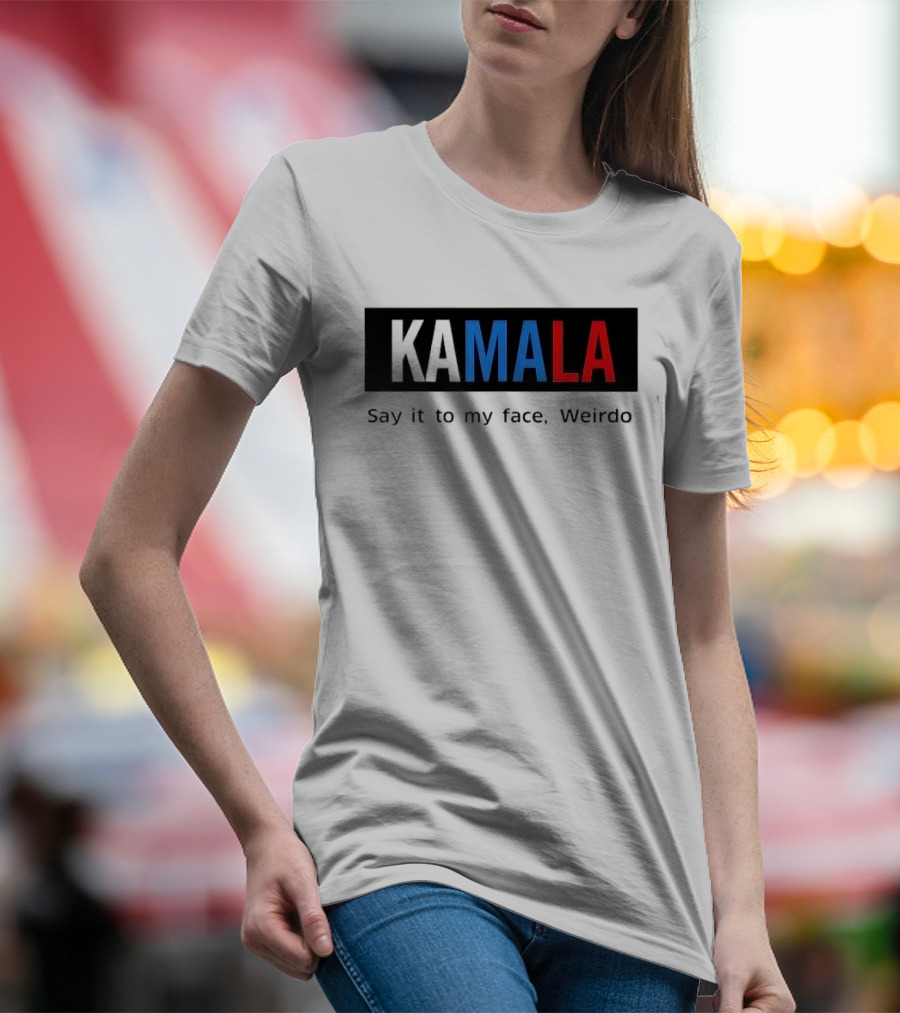Kamala Say It To My Face Weirdo T-Shirt