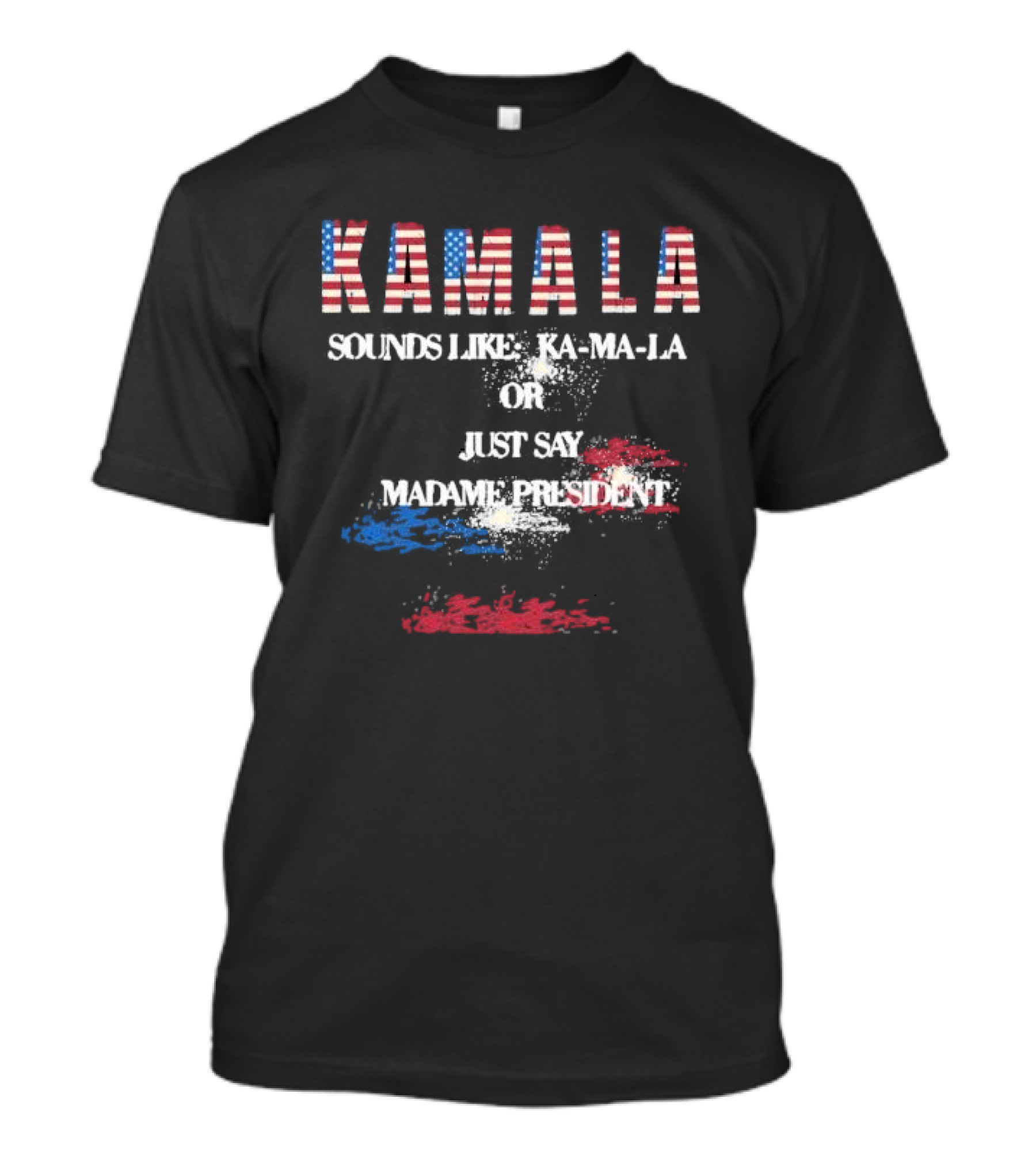 KAMALA Sounds Like Ka-Ma-La Or Just Say Madame President American Flag Colors T-Shirt