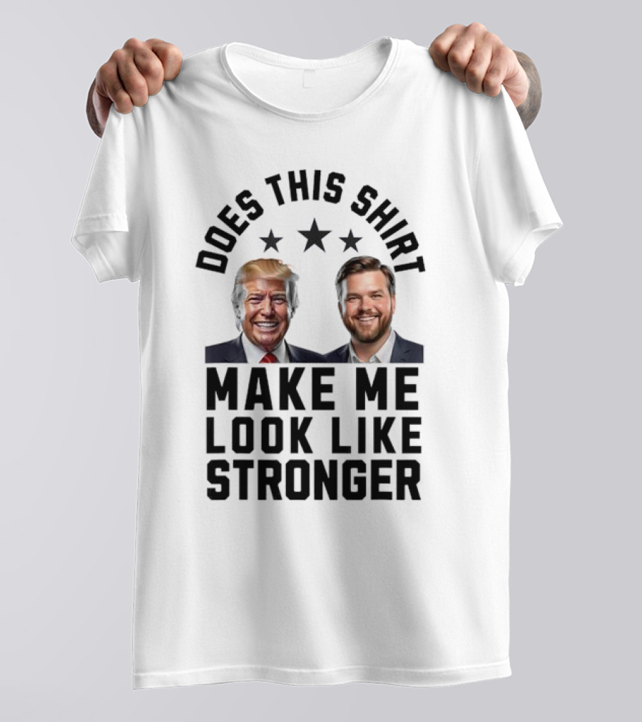 Trump And Vance Does This Shirt Make Me Look Like Stronger T-Shirt