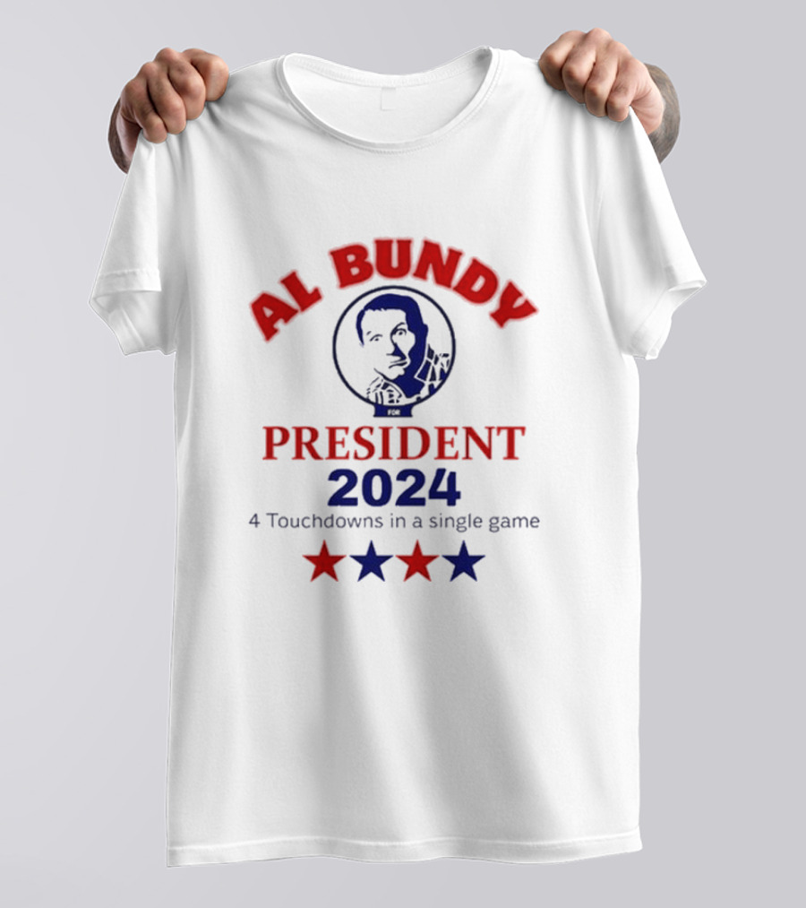 Al Bundy President 2024 Four Touchdowns In A Single Game T-Shirt