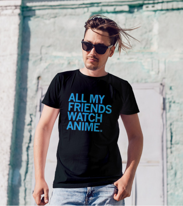 All My Friends Watch Anime T-Shirt