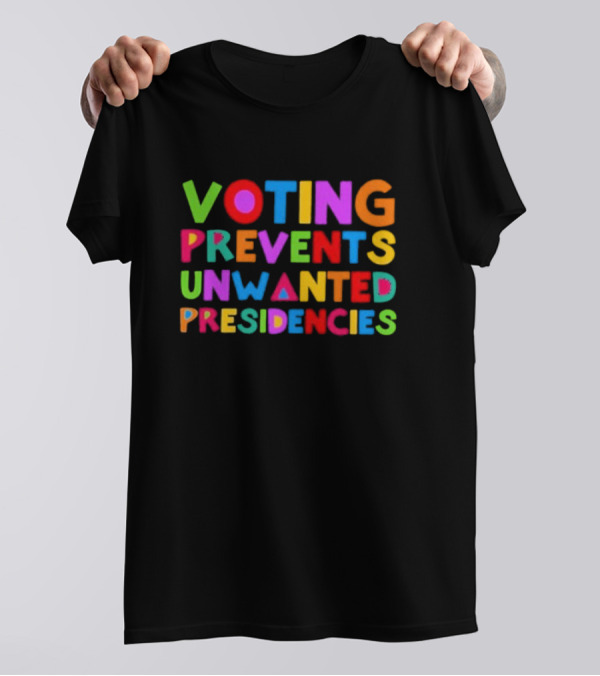 Voting Prevents Unwanted Presidencies T-Shirt