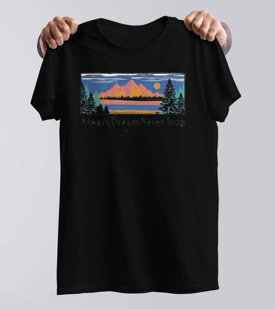 Always Dream Never Stop Seek Discomfort Climb Mountains Trail T-Shirt