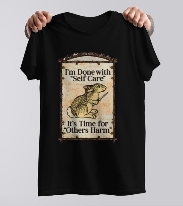 I'm Done With Self Care It's Time For Others Harm Rabbit With Knife T-Shirt