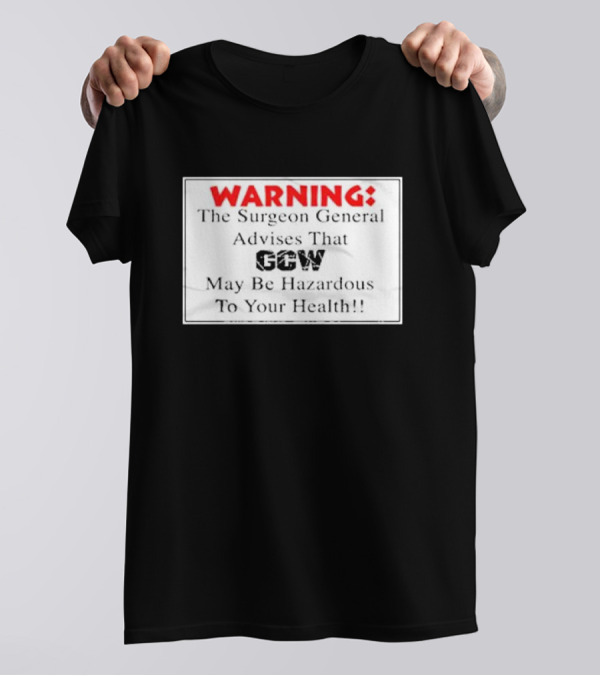Warning The Surgeon General Advises That GCW May Be Hazardous To Your Health T-Shirt