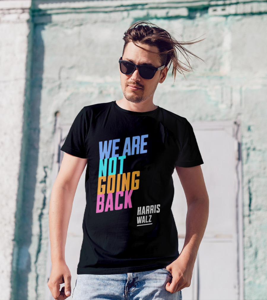 Harris Walz 2024 We Are Not Going Back T-Shirt