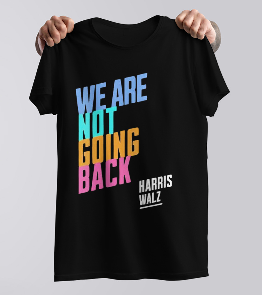 Harris Walz 2024 We Are Not Going Back T-Shirt