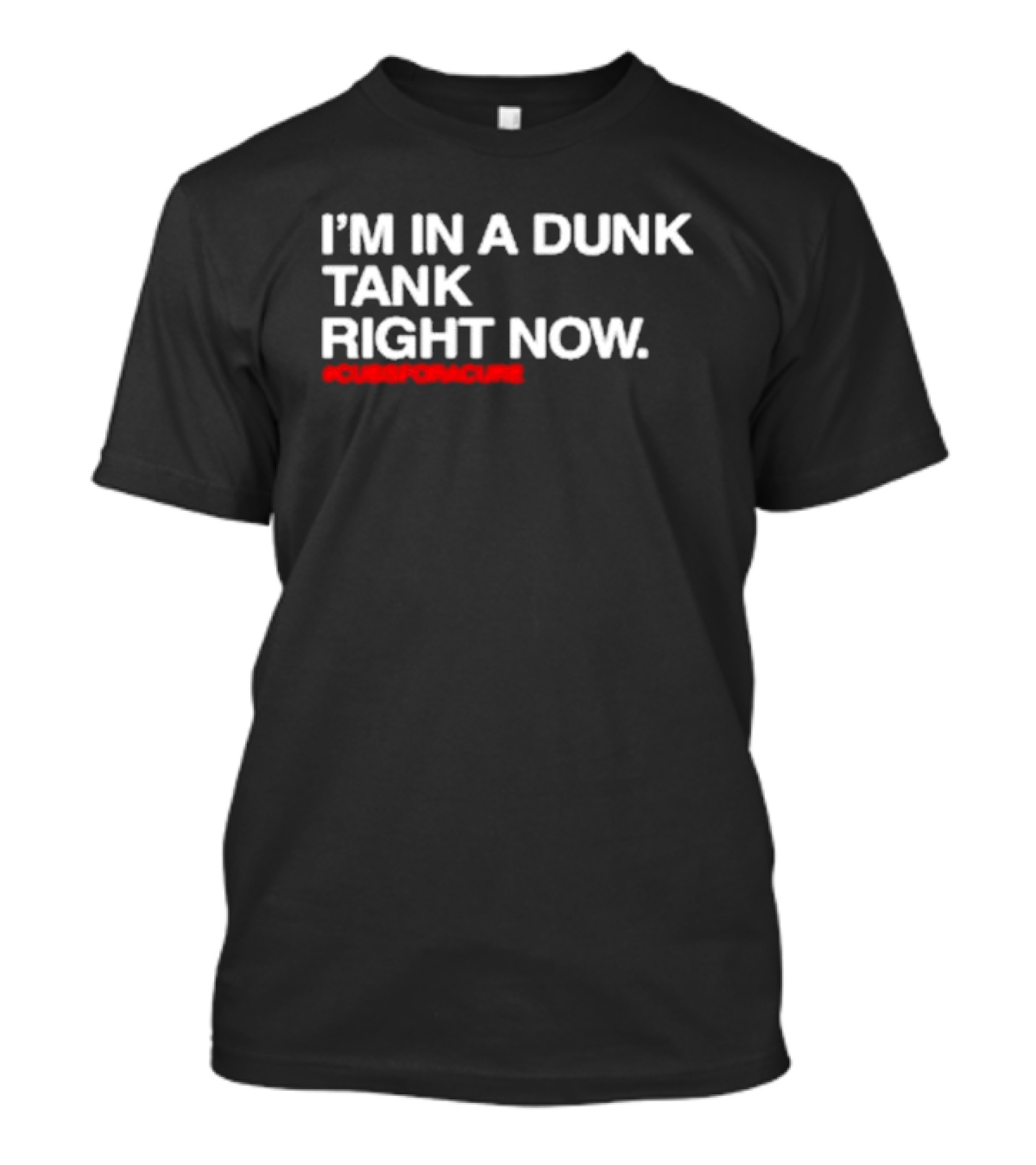 I’m In A Dunk Tank Right Now #CubsForACure Fundraising Campaign T-Shirt
