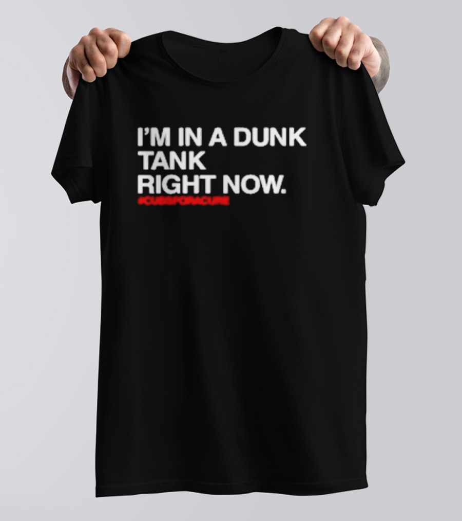 I’m In A Dunk Tank Right Now #CubsForACure Fundraising Campaign T-Shirt