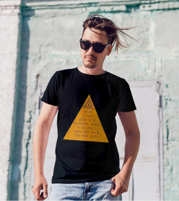 Damn It Feels Good To Be Illuminati Money Is No Object Guess How Much This Shirt Cost? T-Shirt