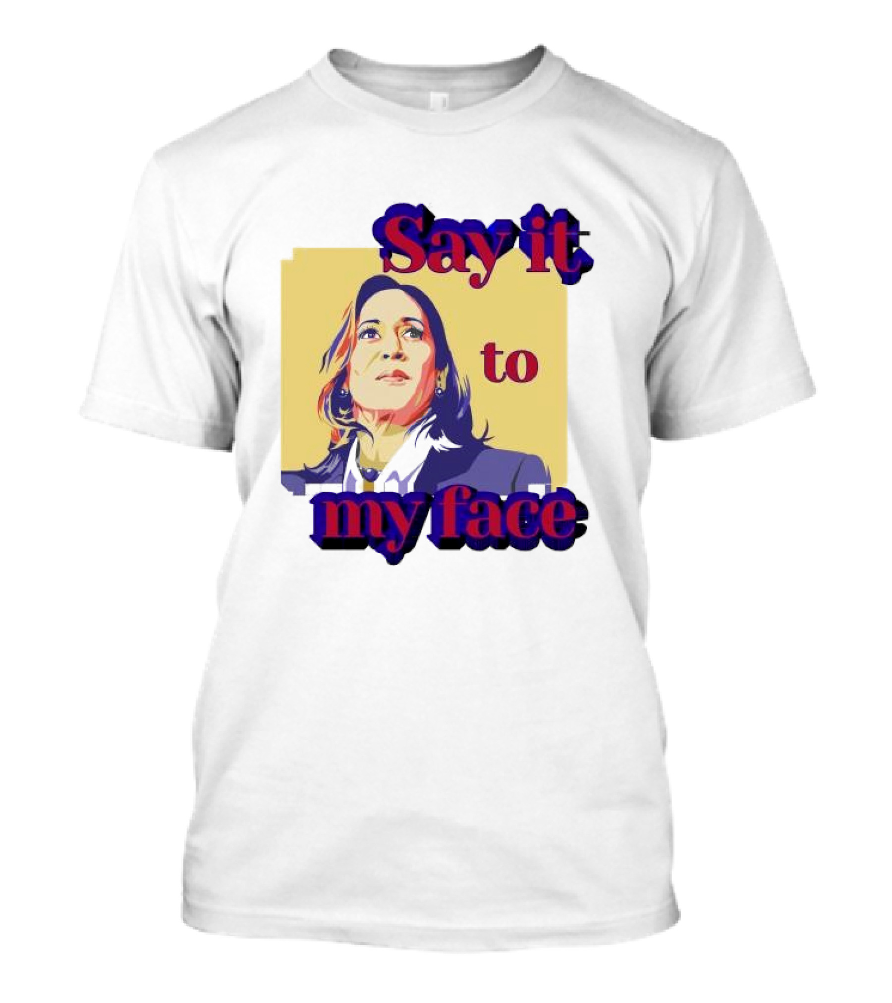 Kamala Harris Say It To My Face Harris For President T-Shirt