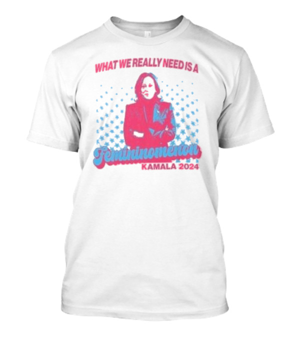 What We Really Need Is A Femininonmenon Kamala T-Shirt