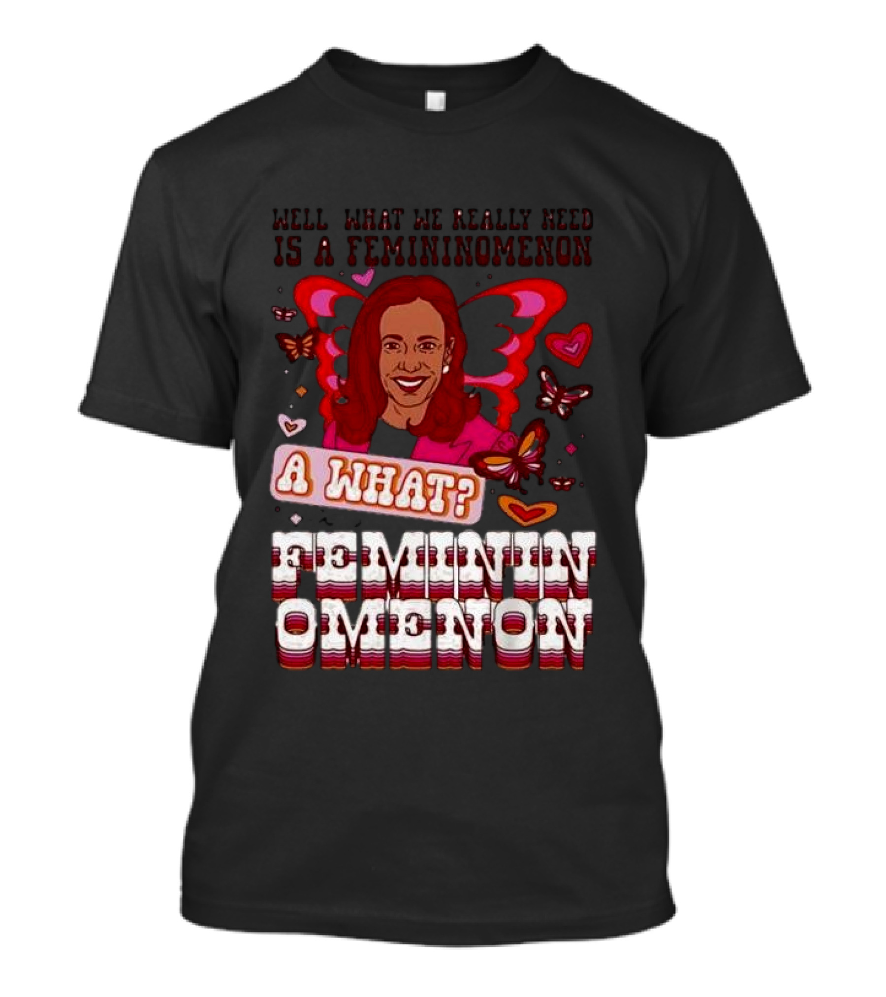 Well What We Really Need Is A Femininomenon A What Femininomenon Butterflies Kamala Harris T-Shirt