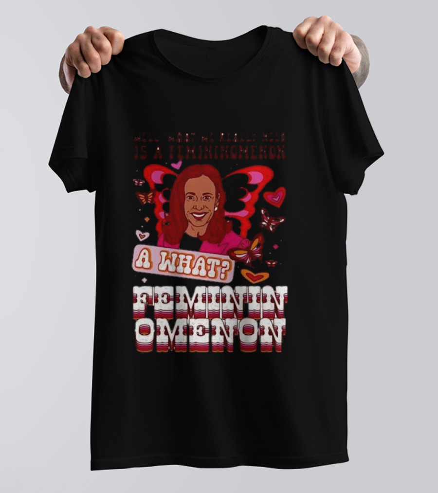 Well What We Really Need Is A Femininomenon A What Femininomenon Butterflies Kamala Harris T-Shirt