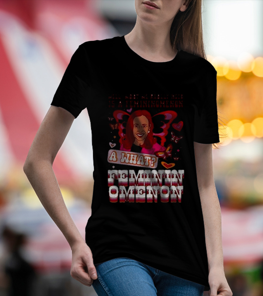 Well What We Really Need Is A Femininomenon A What Femininomenon Butterflies Kamala Harris T-Shirt