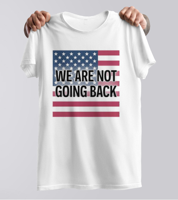 We Are Not Going Back American Flag T-Shirt