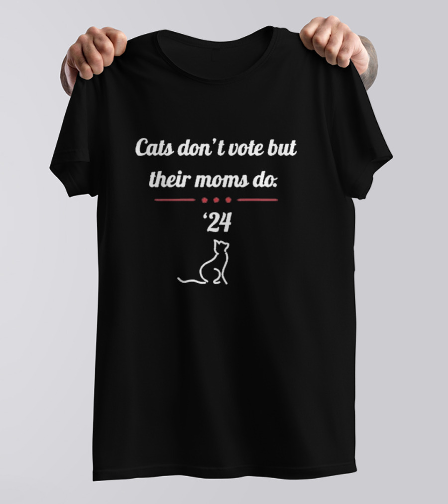 Cats Don't Vote But Their Moms Do '24 T-Shirt