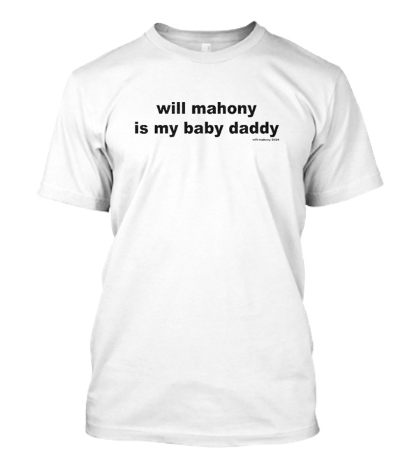Will Mahony Is My Baby Daddy T-Shirt