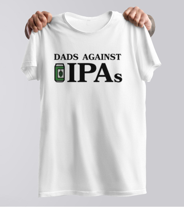 Dads Against IPAs With Beer Can And Hop T-Shirt