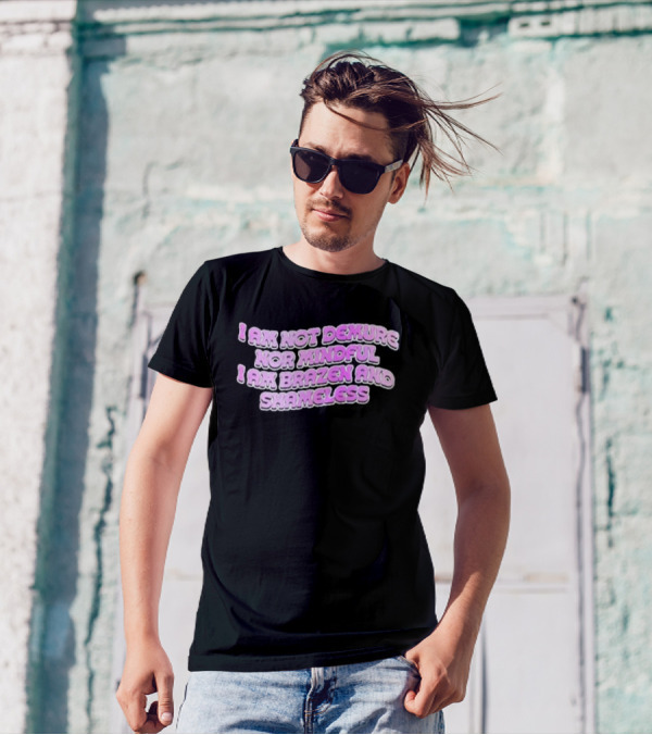 I Am Not Demure Nor Mindful I Am Brazen And Shameless T-Shirt