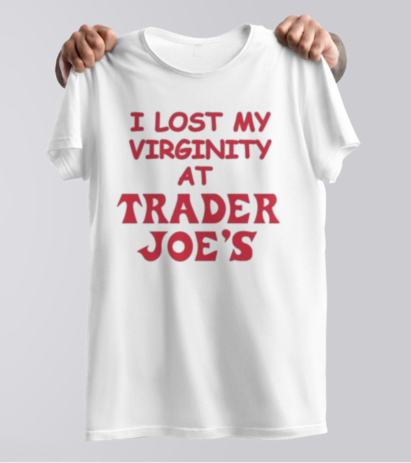 I Lost My Virginity At Trader Joe's T-Shirt