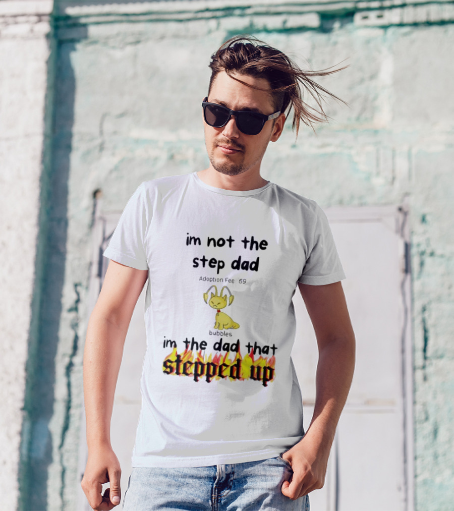 I'm Not The Stepdad I'm The Dad That Stepped Up Neopets Adoption Fee 69 Bubbles T-Shirt