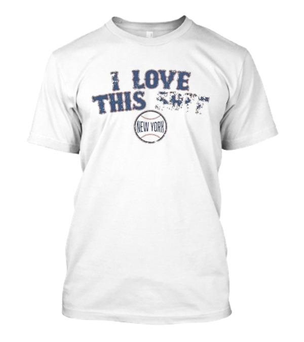 New York Baseball I Love This Shit T-Shirt