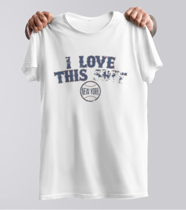 New York Baseball I Love This Shit T-Shirt