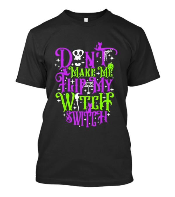 Don’t Make Me Flip My Witch Switch Halloween Costume Skull Spider Cat Broomstick T-Shirt