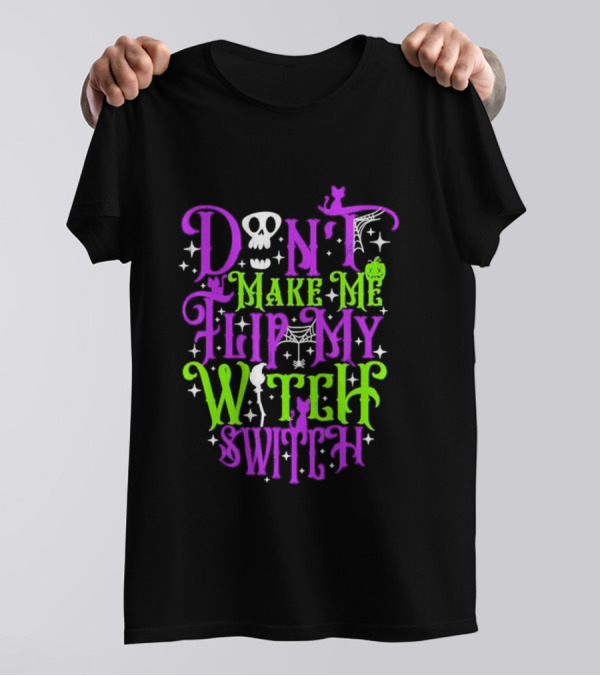Don’t Make Me Flip My Witch Switch Halloween Costume Skull Spider Cat Broomstick T-Shirt