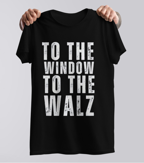 Harris Walz 2024 To The Window To The Walz Text T-Shirt