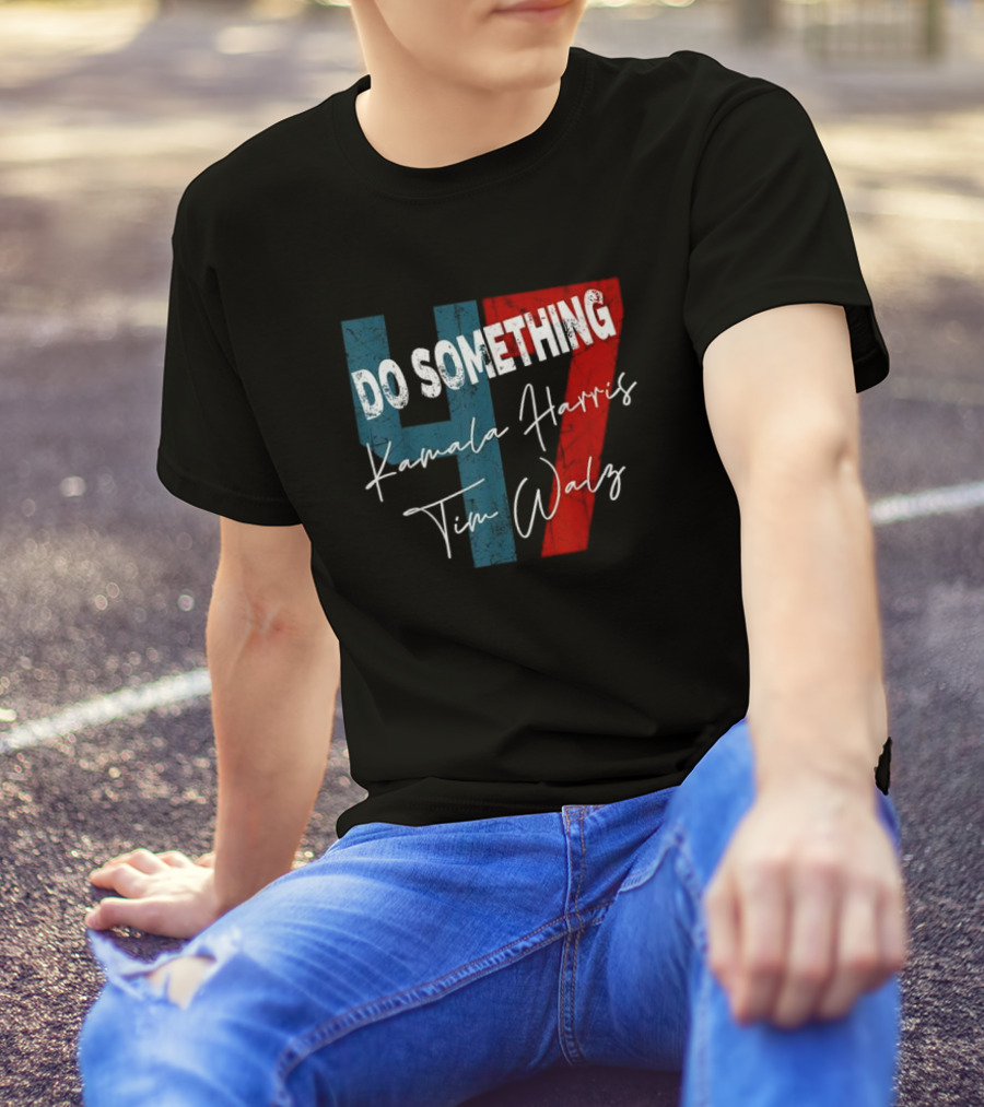 Do Something 47 Kamala Harris Tim Walz T-Shirt