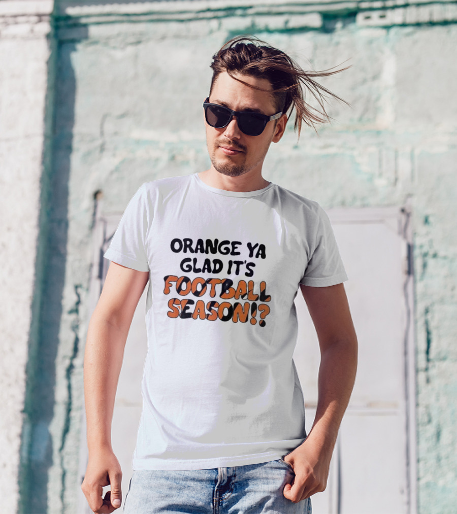 Orange Ya Glad It's Football Season? T-Shirt