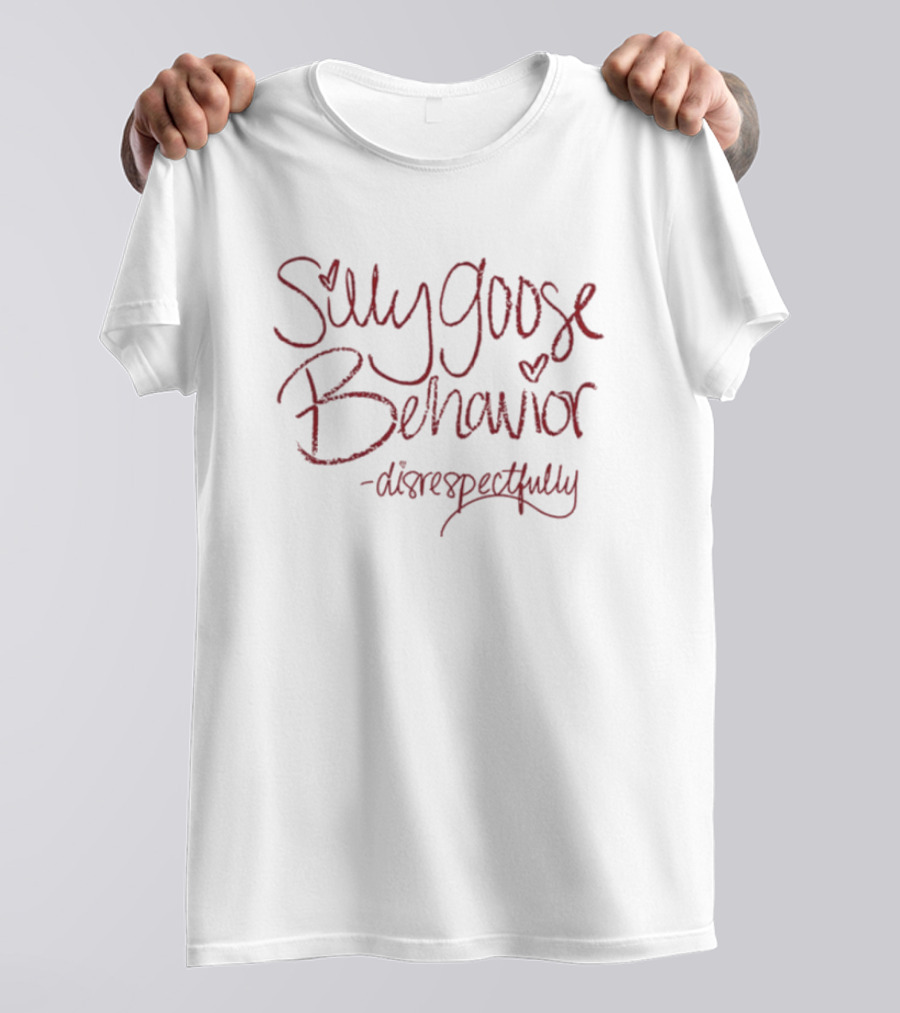 Silly Goose Behavior Disrespectfully Heart Handwriting T-Shirt