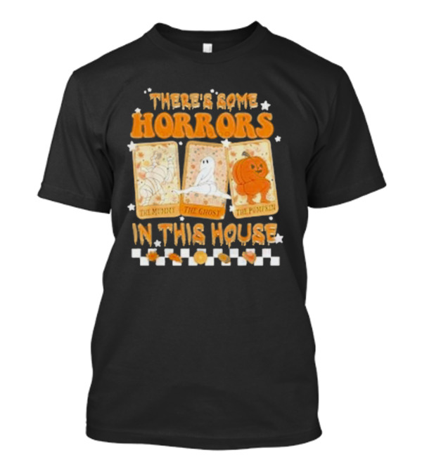 There’s Some Horrors In This House The Mummy The Ghost The Pumpkin Halloween Spooky Season T-Shirt